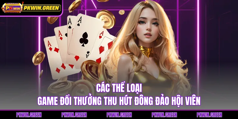 Các thể loại game đổi thưởng thu hút đông đảo hội viên