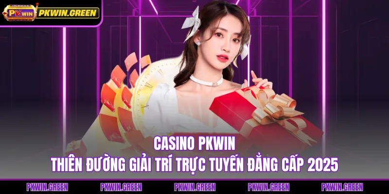 Casino PKWIN - Thiên Đường Giải Trí Trực Tuyến Đẳng Cấp 2025