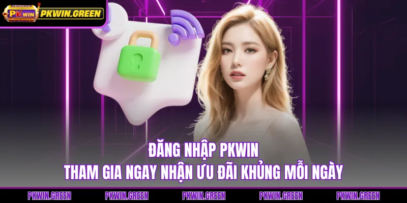 Đăng Nhập PKWIN - Tham Gia Ngay Nhận Ưu Đãi Khủng Mỗi Ngày