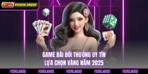Game Bài Đổi Thưởng Uy Tín - Lựa Chọn Vàng Năm 2025