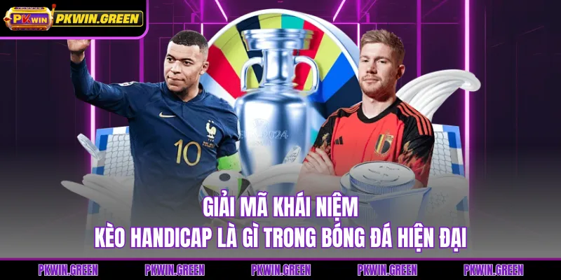Giải mã khái niệm kèo handicap là gì trong bóng đá hiện đại