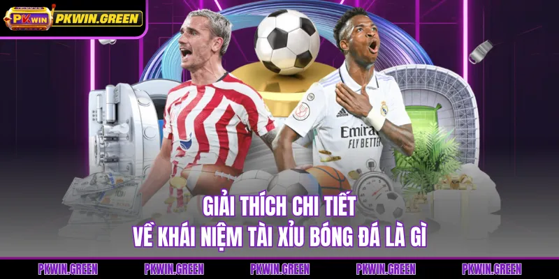 Giải thích chi tiết về khái niệm tài xỉu bóng đá là gì