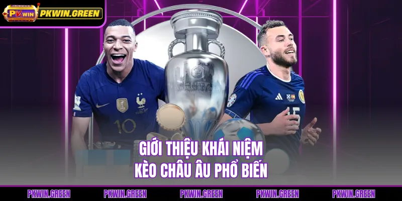 Giới thiệu khái niệm kèo châu Âu phổ biến
