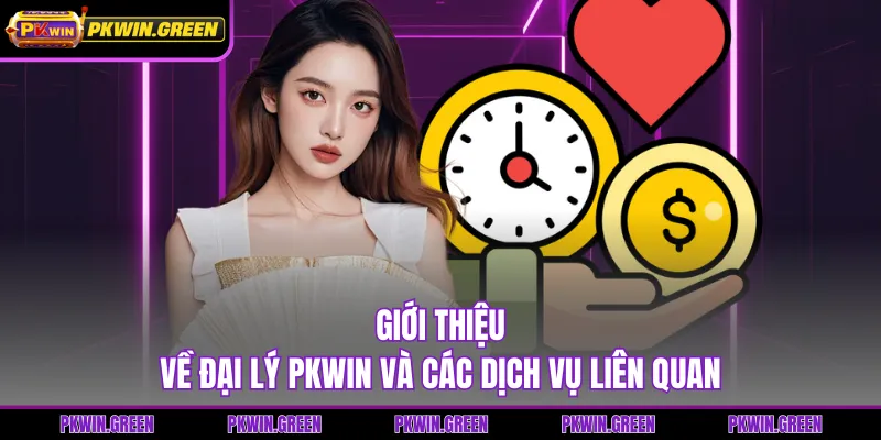 Giới thiệu về đại lý PKWIN và các dịch vụ liên quan