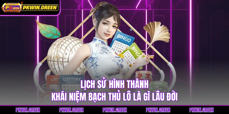 Lịch sử hình thành khái niệm bạch thủ lô là gì lâu đời