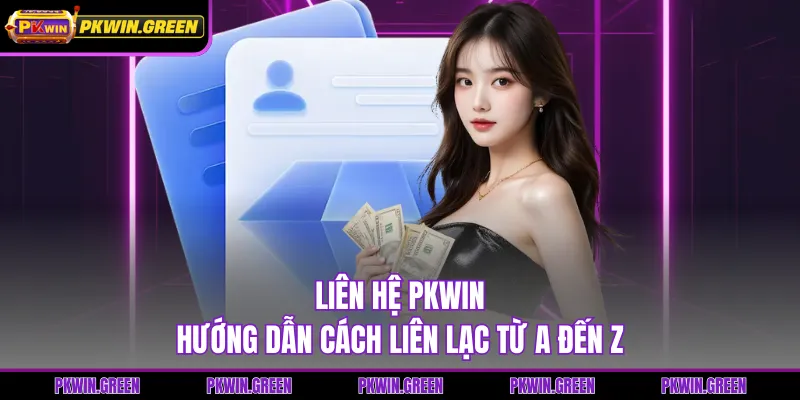 Liên Hệ PKWIN - Hướng Dẫn Cách Liên Lạc Từ A Đến Z