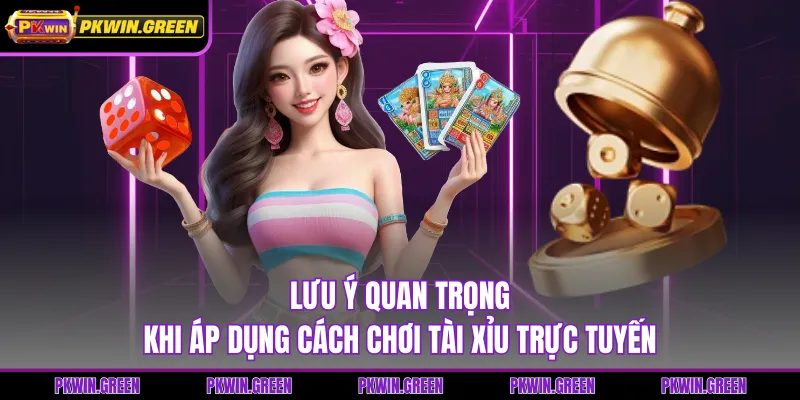 Lưu ý quan trọng khi áp dụng cách chơi tài xỉu trực tuyến