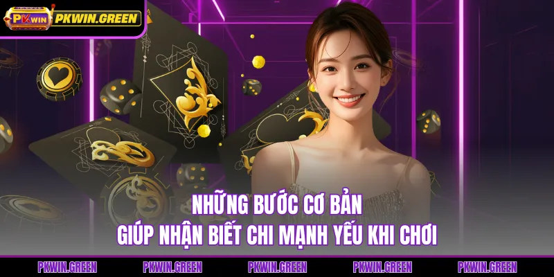 Những bước cơ bản giúp nhận biết chi mạnh yếu khi chơi