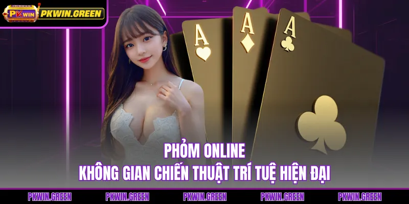 Phỏm Online - Không Gian Chiến Thuật Trí Tuệ Hiện Đại
