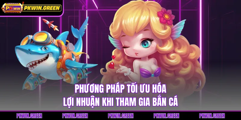 Phương pháp tối ưu hóa lợi nhuận khi tham gia bắn cá