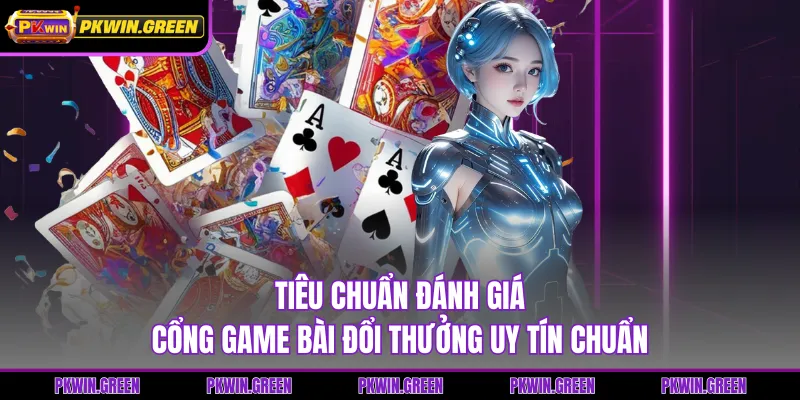 Tiêu chuẩn đánh giá cổng game bài đổi thưởng uy tín chuẩn