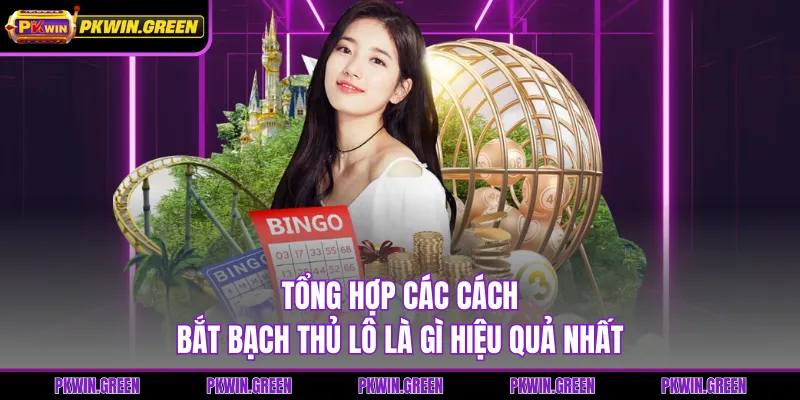 Tổng hợp các cách bắt bạch thủ lô là gì hiệu quả nhất