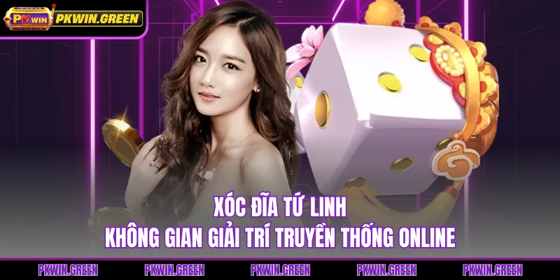Xóc Đĩa Tứ Linh - Không Gian Giải Trí Truyền Thống Online